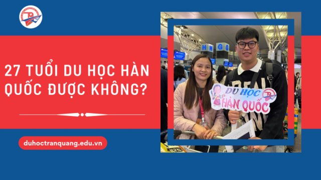 27 tuổi có đi du học Hàn Quốc được không? Giải đáp chi tiết